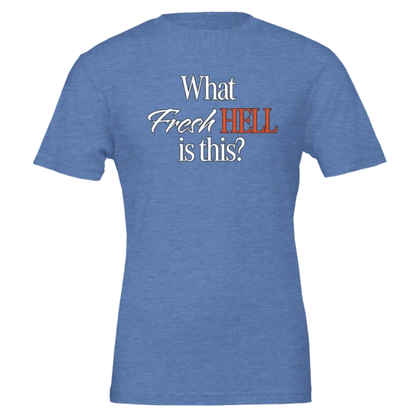 What Fresh Hell is This? Unisex T-Shirt – Soft Bella Cotton | Humorous Design