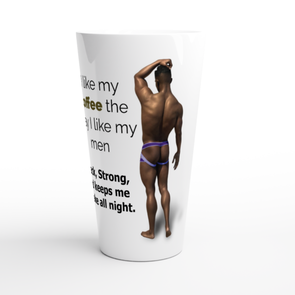 I like my coffee the way I like my men: black, strong, and keeps me awake all night. – White Latte 17oz Ceramic Mug
