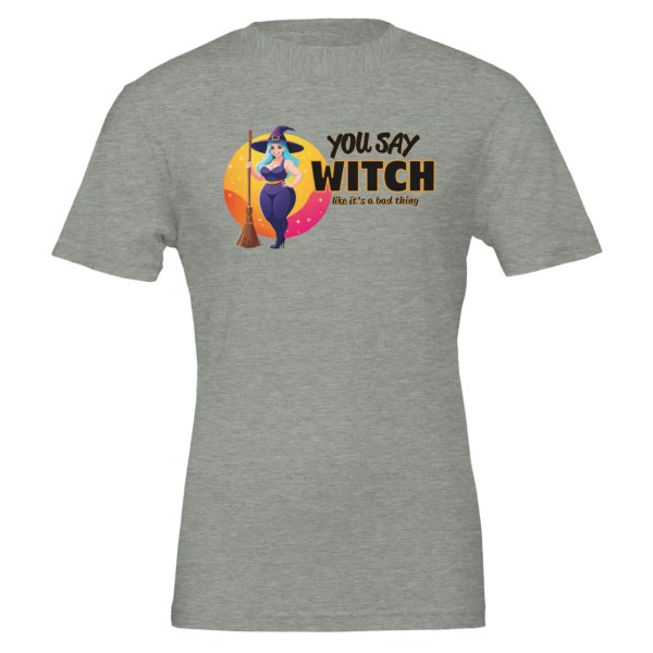 You Say Witch Like It’s A Bad Thing – Crewneck T-shirt