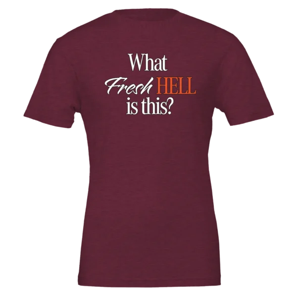 What Fresh Hell is This? Unisex T-Shirt – Soft Bella Cotton | Humorous Design