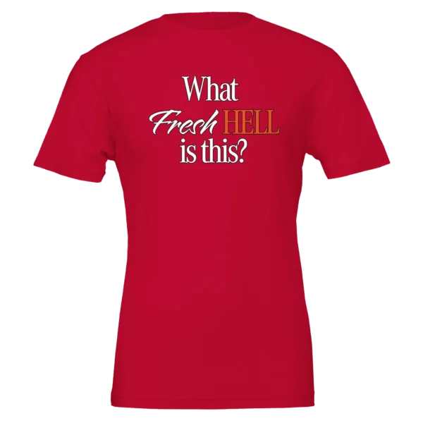 What Fresh Hell is This? Unisex T-Shirt – Soft Bella Cotton | Humorous Design