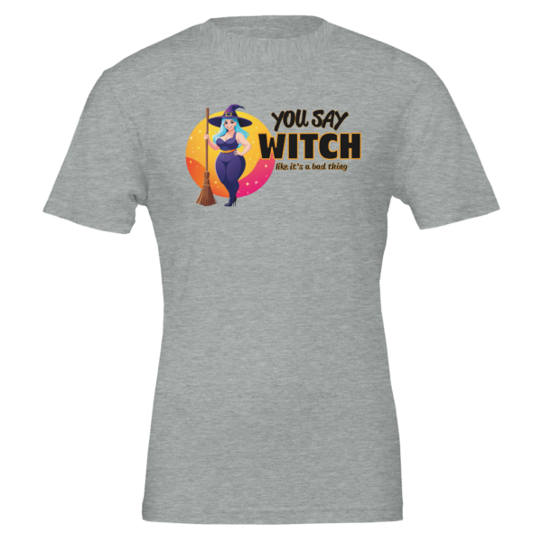 You Say Witch Like It’s A Bad Thing – Crewneck T-shirt