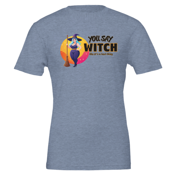 You Say Witch Like It’s A Bad Thing – Crewneck T-shirt