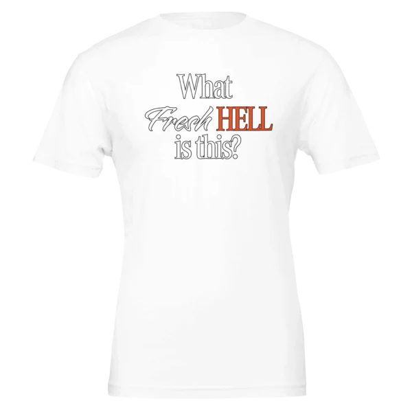 What Fresh Hell is This? Unisex T-Shirt – Soft Bella Cotton | Humorous Design
