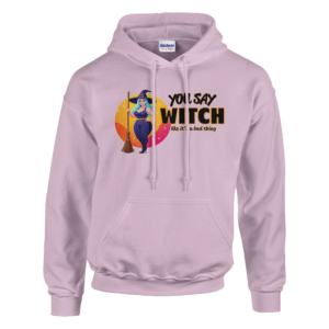 You Say Witch Like It's A Bad Thing - Pullover HoodieYou Say Witch Like It’s A Bad Thing – Pullover Hoodie