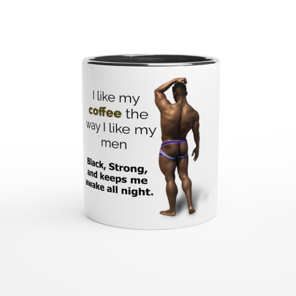 I like my coffee the way I like my men: black, strong, and keeps me awake all night. – White 11oz Ceramic Mug
