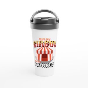 Not My Circus Not My Monkey -White 15oz Stainless Steel Travel MugNot My Circus Not My Monkey -White 15oz Stainless Steel Travel Mug