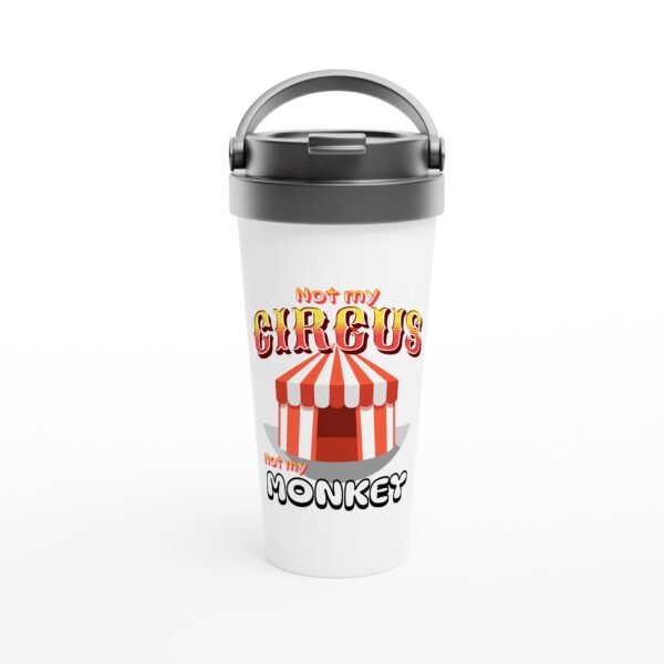 Not My Circus Not My Monkey -White 15oz Stainless Steel Travel Mug