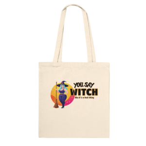 You Say Witch Like It's A Bad Thing - Premium Tote BagYou Say Witch Like It’s A Bad Thing – Premium Tote Bag