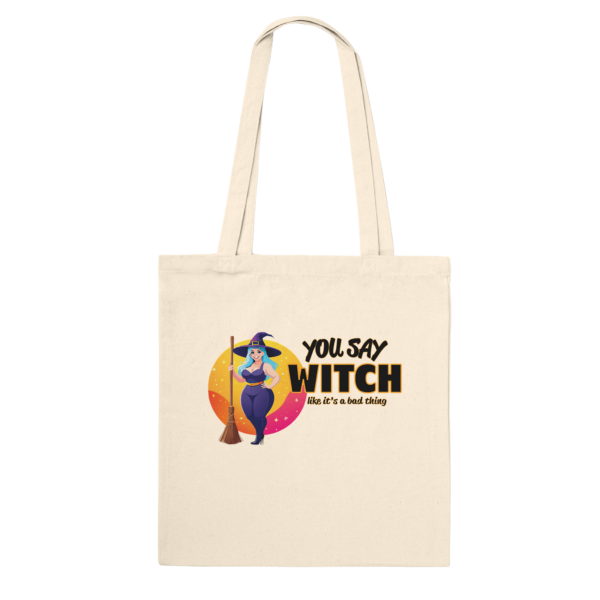 You Say Witch Like It’s A Bad Thing – Premium Tote Bag