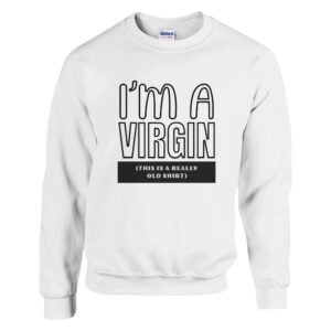 I'm A Virgin - Crewneck SweatshirtI’m A Virgin – Crewneck Sweatshirt